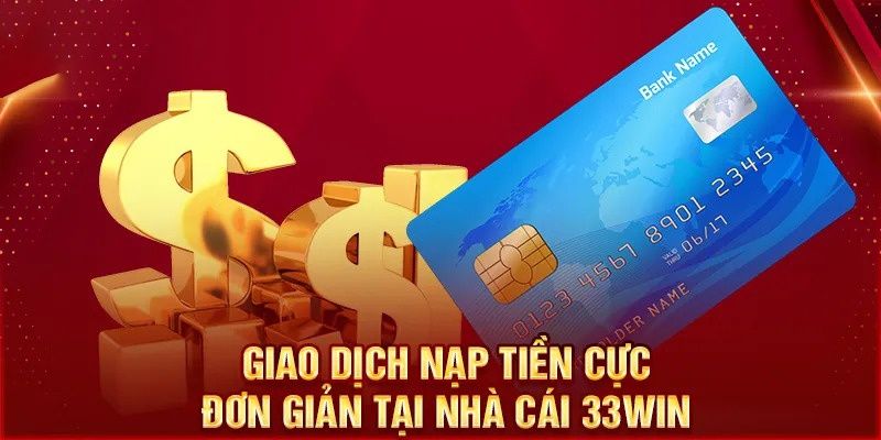 Hướng dẫn các cách thức nạp tiền 33win hiện nay