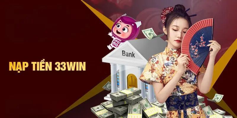 Tổng quan mọi thông tin về nạp tiền 33win